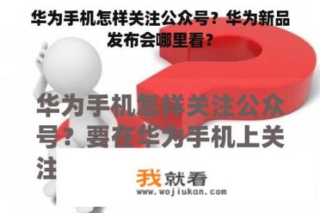 华为手机怎样关注公众号？华为新品发布会哪里看？