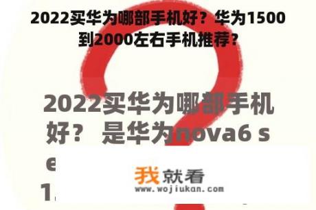 2022买华为哪部手机好？华为1500到2000左右手机推荐？