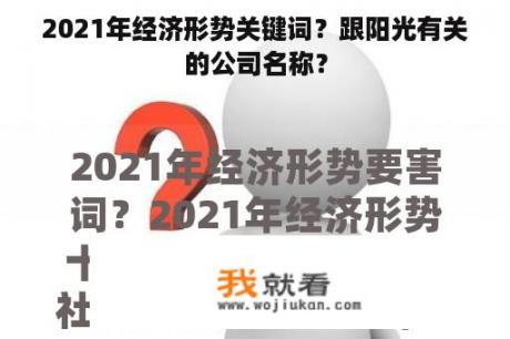 2021年经济形势关键词？跟阳光有关的公司名称？