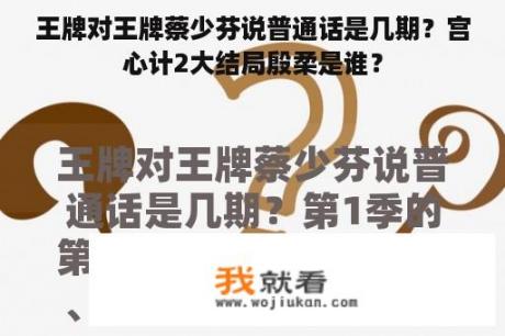 王牌对王牌蔡少芬说普通话是几期？宫心计2大结局殷柔是谁？