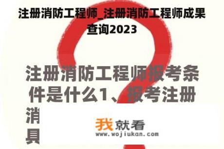 注册消防工程师_注册消防工程师成果 
查询2023