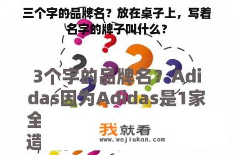 三个字的品牌名？放在桌子上，写着名字的牌子叫什么？