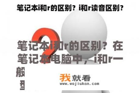 笔记本i和r的区别？i和r读音区别？