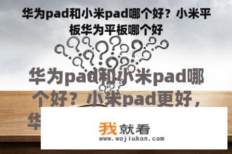 华为pad和小米pad哪个好？小米平板华为平板哪个好