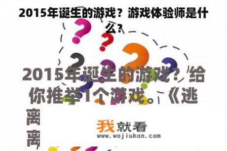 2015年诞生的游戏？游戏体验师是什么？