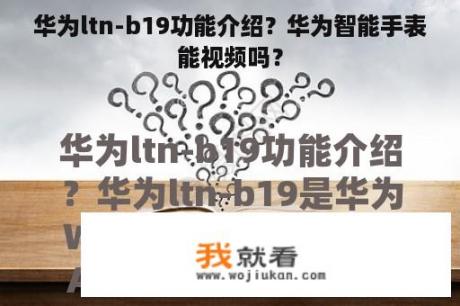 华为ltn-b19功能介绍？华为智能手表能视频吗？