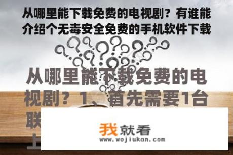 从哪里能下载免费的电视剧？有谁能介绍个无毒安全免费的手机软件下载站和手机游戏下载站？