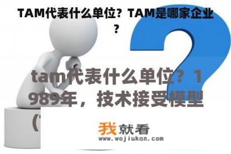 TAM代表什么单位？TAM是哪家企业？