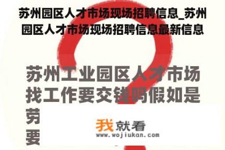 苏州园区人才市场现场招聘信息_苏州园区人才市场现场招聘信息最新信息