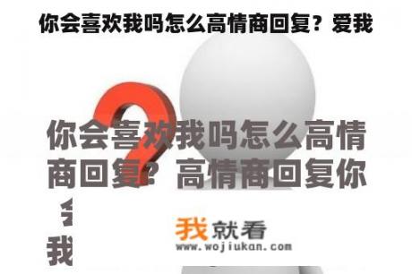 你会喜欢我吗怎么高情商回复？爱我