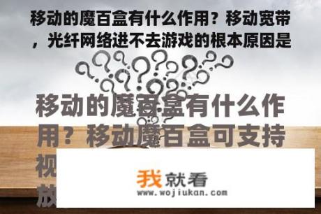 移动的魔百盒有什么作用？移动宽带，光纤网络进不去游戏的根本原因是什么？