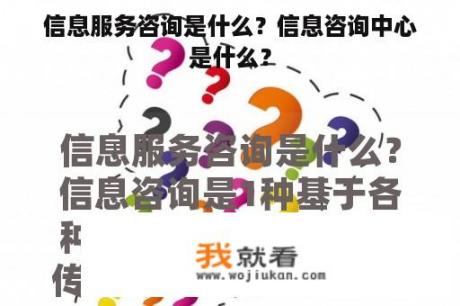 信息服务咨询是什么？信息咨询中心是什么？