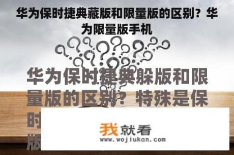 华为保时捷典藏版和限量版的区别？华为限量版手机