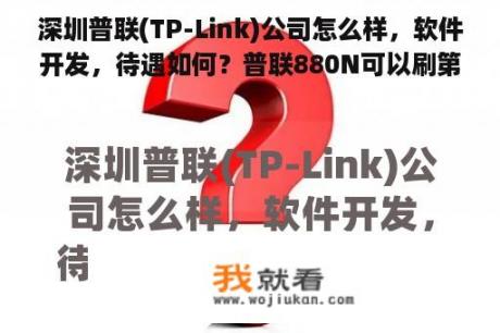 深圳普联(TP-Link)公司怎么样，软件开发，待遇如何？普联880N可以刷第三方软件吗？比如梅林？