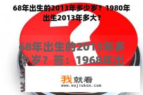 68年出生的2013年多少岁？1980年出生2013年多大？