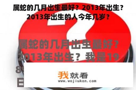 属蛇的几月出生最好？2013年出生？2013年出生的人今年几岁？