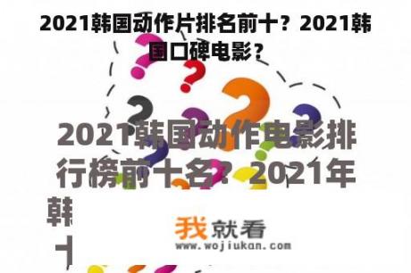 2021韩国动作片排名前十？2021韩国口碑电影？