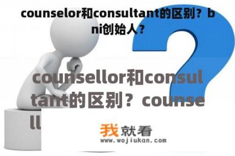 counselor和consultant的区别？bni创始人？