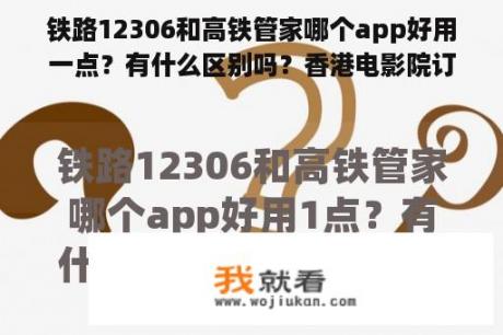 铁路12306和高铁管家哪个app好用一点？有什么区别吗？香港电影院订票app？