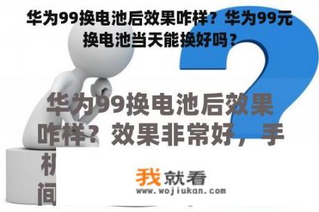 华为99换电池后效果咋样？华为99元换电池当天能换好吗？