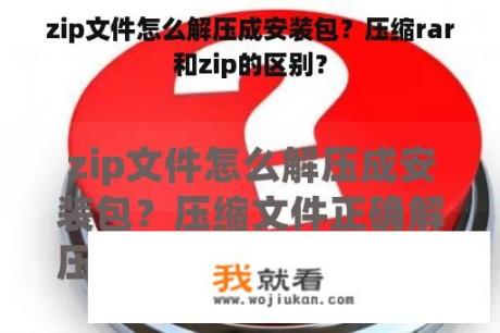 zip文件怎么解压成安装包？压缩rar和zip的区别？