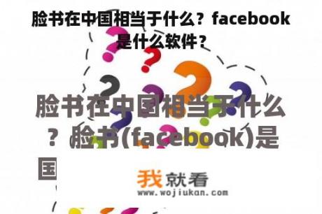 脸书在中国相当于什么？facebook是什么软件？