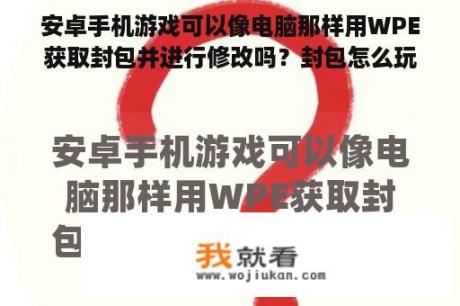 安卓手机游戏可以像电脑那样用WPE获取封包并进行修改吗？封包怎么玩啊？