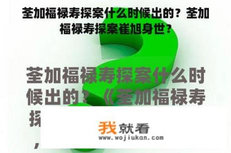 荃加福禄寿探案什么时候出的？荃加福禄寿探案崔旭身世？