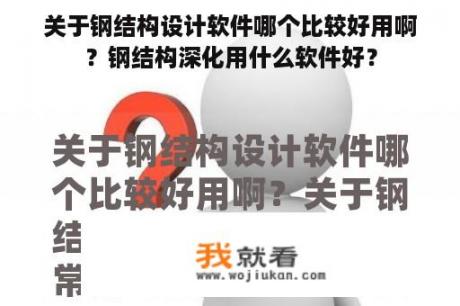 关于钢结构设计软件哪个比较好用啊？钢结构深化用什么软件好？