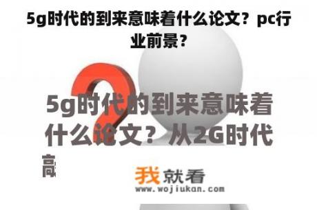5g时代的到来意味着什么论文？pc行业前景？