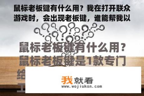 鼠标老板键有什么用？我在打开联众游戏时，会出现老板键，谁能帮我以后不再出现？