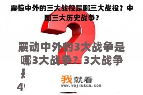 震惊中外的三大战役是哪三大战役？中国三大历史战争？