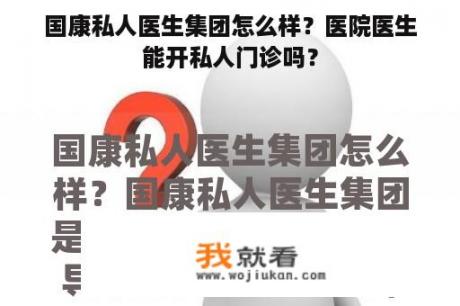 国康私人医生集团怎么样？医院医生能开私人门诊吗？