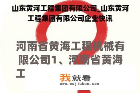 山东黄河工程集团有限公司_山东黄河工程集团有限公司企业快讯