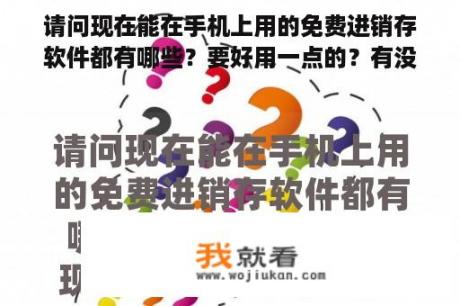 请问现在能在手机上用的免费进销存软件都有哪些？要好用一点的？有没有永久免费的进销存软件，适合个人开小型店铺用的？