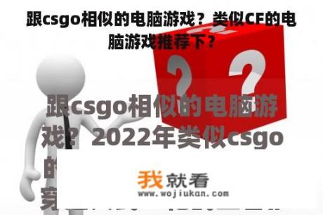 跟csgo相似的电脑游戏？类似CF的电脑游戏推荐下？