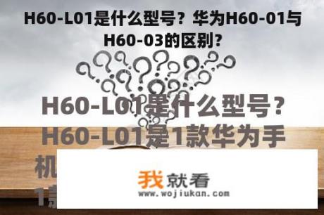 H60-L01是什么型号？华为H60-01与H60-03的区别？