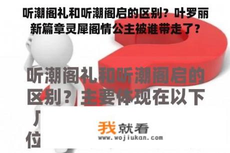 听潮阁礼和听潮阁启的区别？叶罗丽新篇章灵犀阁情公主被谁带走了？