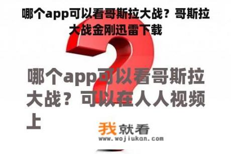 哪个app可以看哥斯拉大战？哥斯拉大战金刚迅雷下载