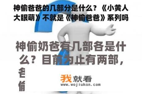 神偷爸爸的几部分是什么？《小黄人大眼萌》不就是《神偷爸爸》系列吗？：小黄人？