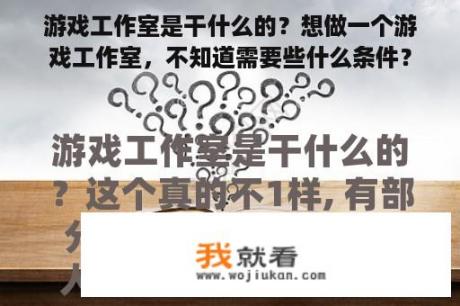 游戏工作室是干什么的？想做一个游戏工作室，不知道需要些什么条件？