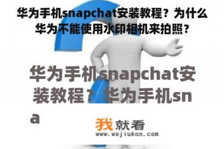 华为手机snapchat安装教程？为什么华为不能使用水印相机来拍照？