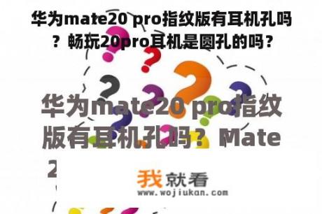 华为mate20 pro指纹版有耳机孔吗？畅玩20pro耳机是圆孔的吗？