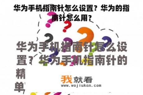 华为手机指南针怎么设置？华为的指南针怎么用？