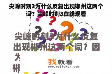 尖峰时刻3为什么反复出现郴州这两个词？尖峰时刻3在线观看