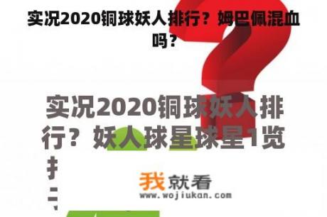 实况2020铜球妖人排行？姆巴佩混血吗？