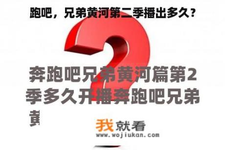 跑吧，兄弟黄河第二季播出多久？