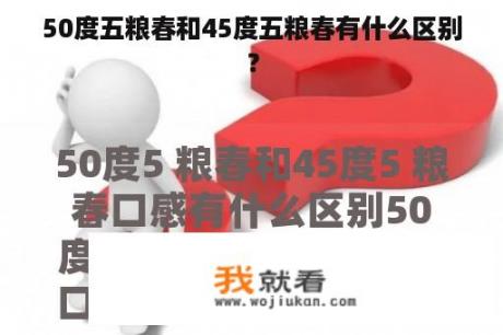 50度五粮春和45度五粮春有什么区别？