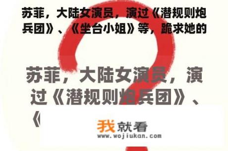 苏菲，大陆女演员，演过《潜规则炮兵团》、《坐台小姐》等，跪求她的详细资料和介绍