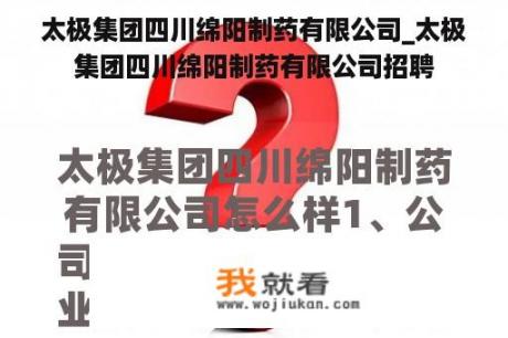 太极集团四川绵阳制药有限公司_太极集团四川绵阳制药有限公司招聘